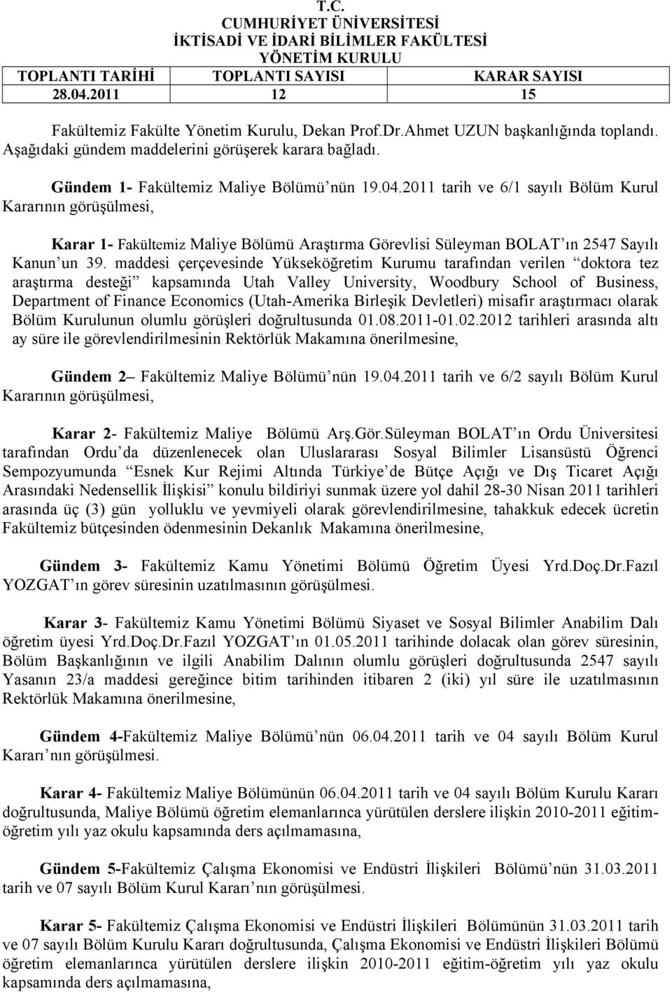 2011 tarih ve 6/1 sayılı Bölüm Kurul Kararının görüşülmesi, Karar 1- Fakültemiz Maliye Bölümü Araştırma Görevlisi Süleyman BOLAT ın 2547 Sayılı Kanun un 39.