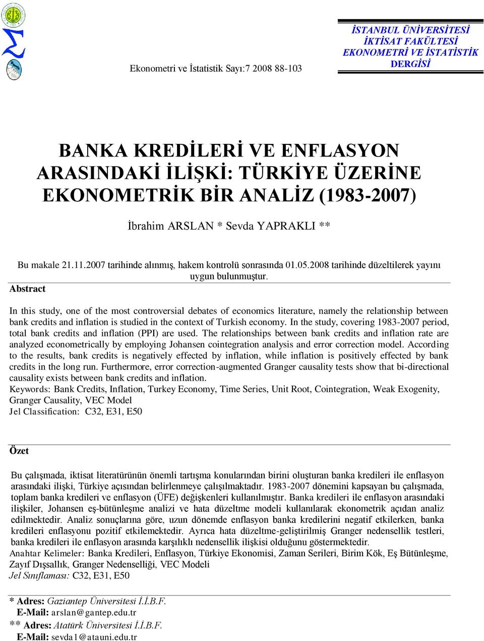 Abstract In this study, one of the most controversial debates of economics literature, namely the relationship between bank credits and inflation is studied in the context of Turkish economy.