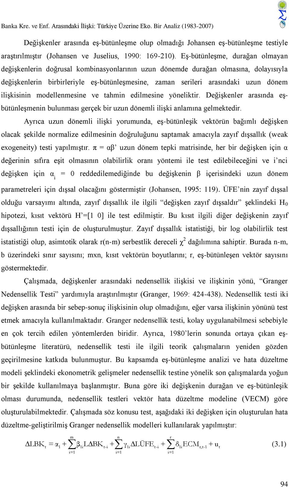 Eş-bütünleşme, durağan olmayan değişkenlerin doğrusal kombinasyonlarının uzun dönemde durağan olmasına, dolayısıyla değişkenlerin birbirleriyle eş-bütünleşmesine, zaman serileri arasındaki uzun dönem