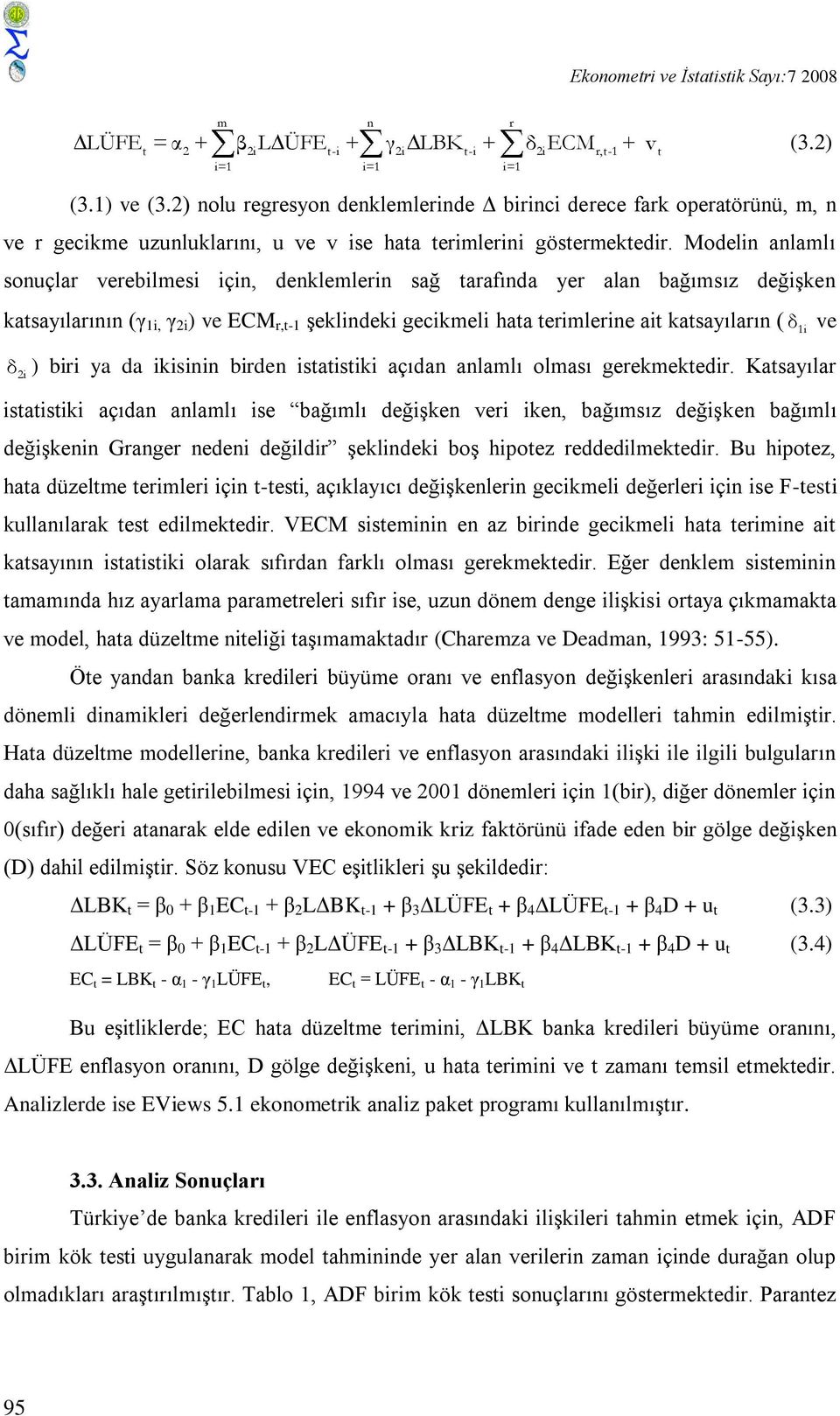 Modelin anlamlı sonuçlar verebilmesi için, denklemlerin sağ tarafında yer alan bağımsız değişken katsayılarının (γ 1i, γ 2i ) ve ECM r,t-1 şeklindeki gecikmeli hata terimlerine ait katsayıların ( δ