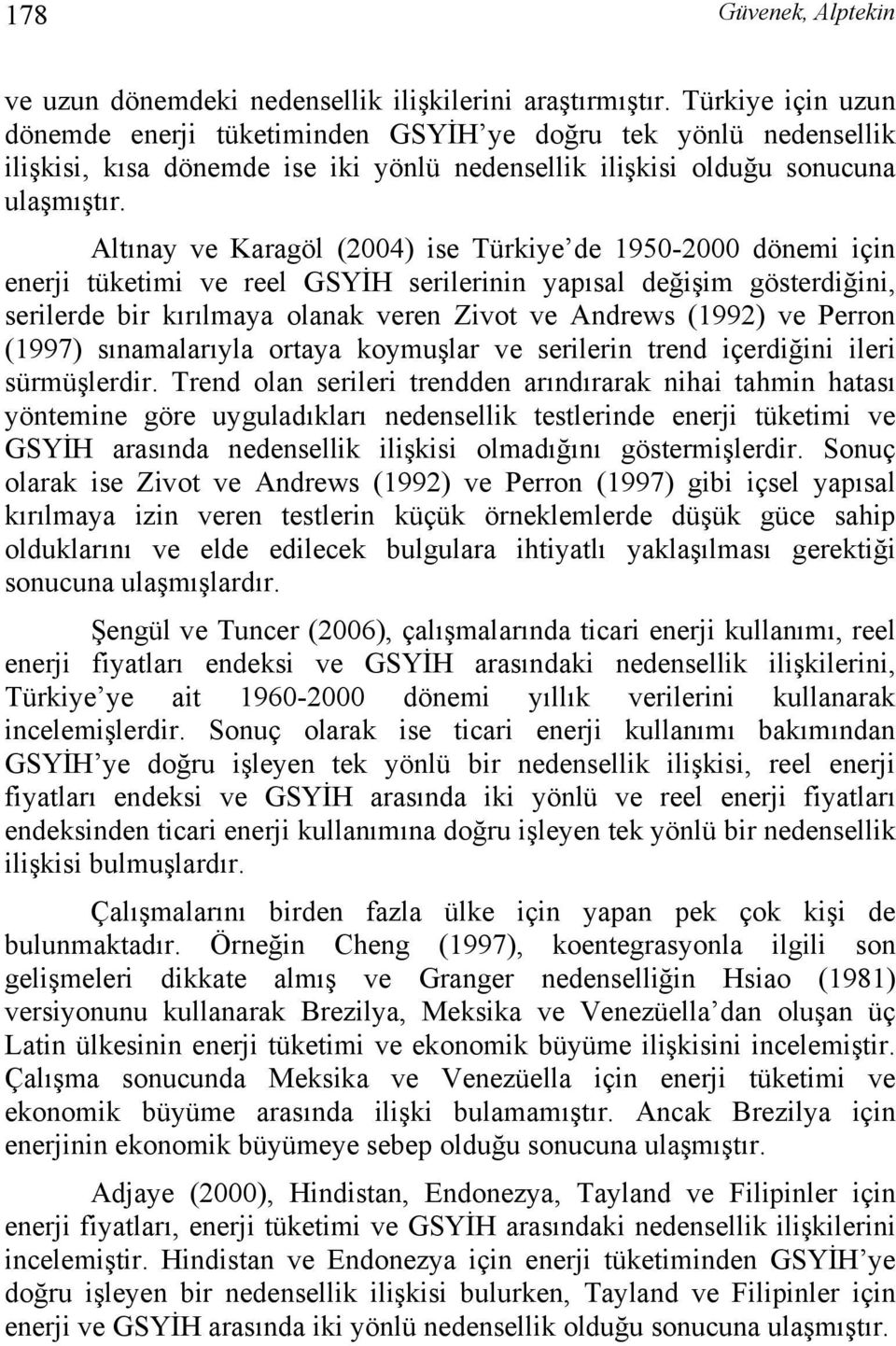 Altınay ve Karagöl (2004) ise Türkiye de 1950-2000 dönemi için enerji tüketimi ve reel GSYİH serilerinin yapısal değişim gösterdiğini, serilerde bir kırılmaya olanak veren Zivot ve Andrews (1992) ve