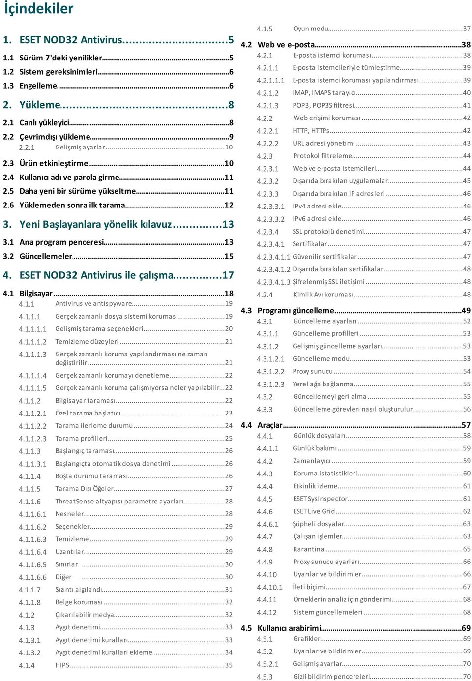 ..40 IMAPS tarayıcı 4.2.1.3 POP3,...41 POP3S filtresi 4.2.2 Web...42 erişimi koruması 4.2.2.1 HTTP,...42 HTTPs 4.2.2.2 URL...43 adresi yönetimi 4.2.3 Protokol...44 filtreleme 4.2.3.1 Web.