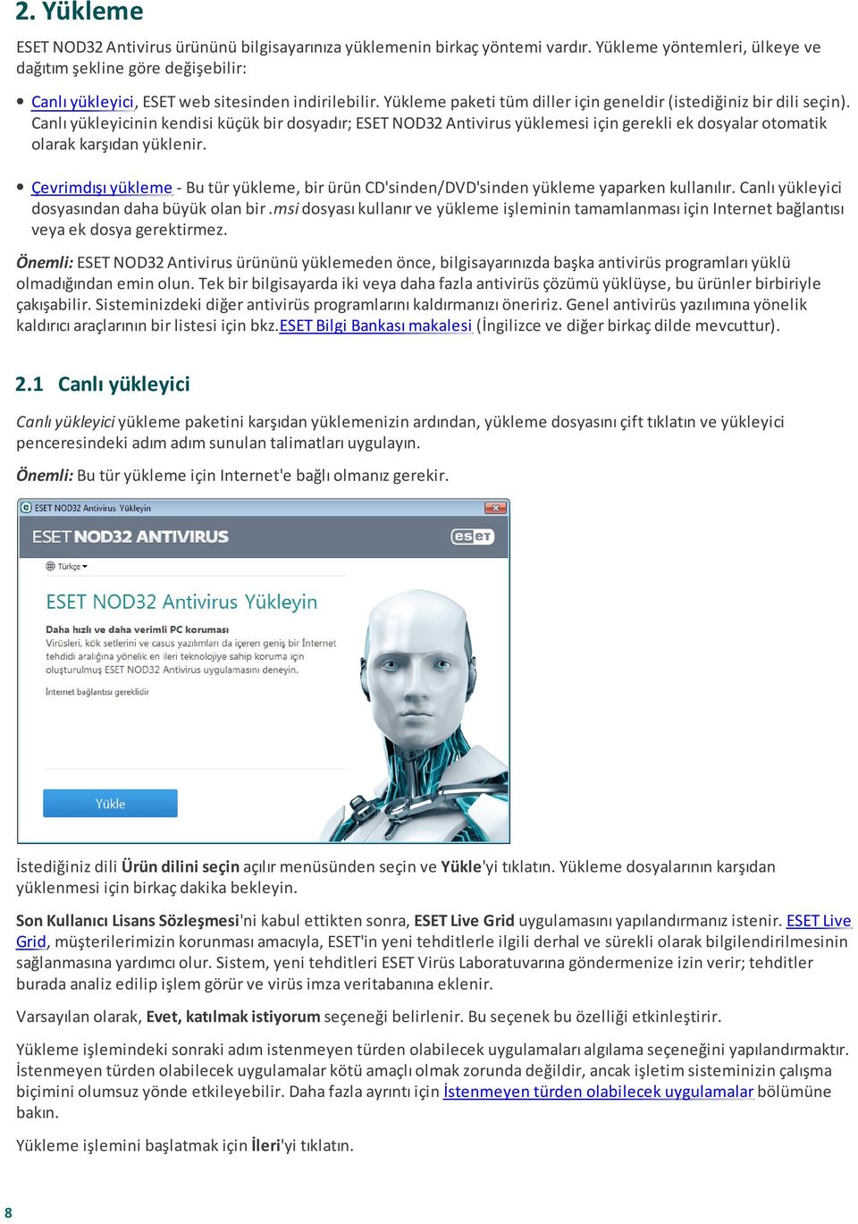 Canlı yükleyicinin kendisi küçük bir dosyadır; ESET NOD32 Antivirus yüklemesi için gerekli ek dosyalar otomatik olarak karşıdan yüklenir.