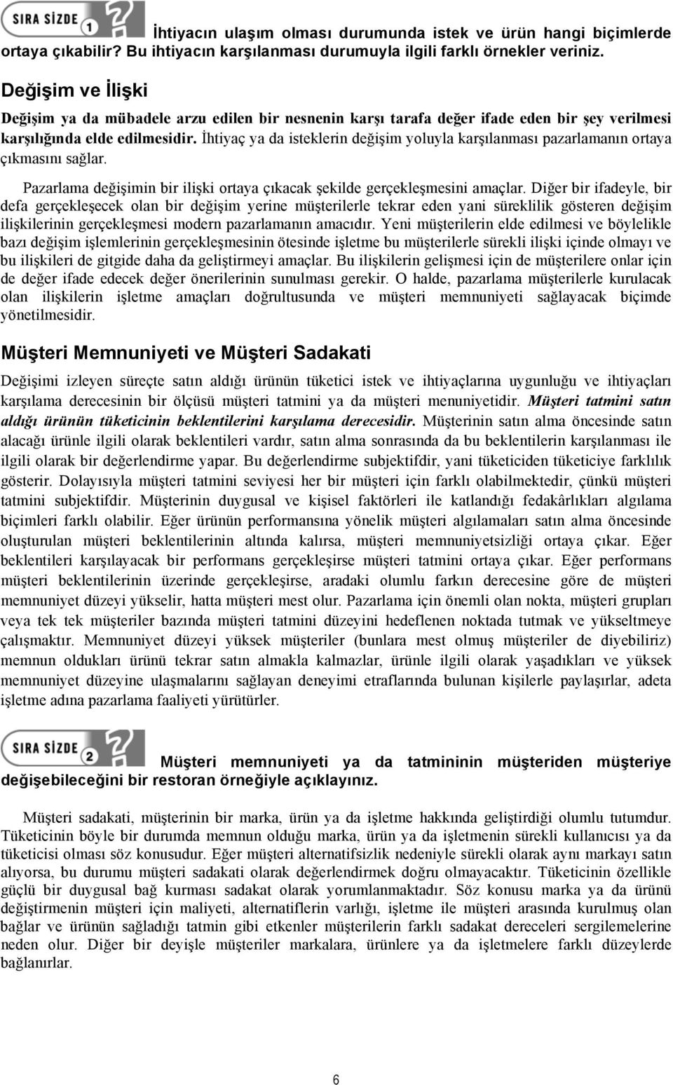 İhtiyaç ya da isteklerin değişim yoluyla karşılanması pazarlamanın ortaya çıkmasını sağlar. Pazarlama değişimin bir ilişki ortaya çıkacak şekilde gerçekleşmesini amaçlar.