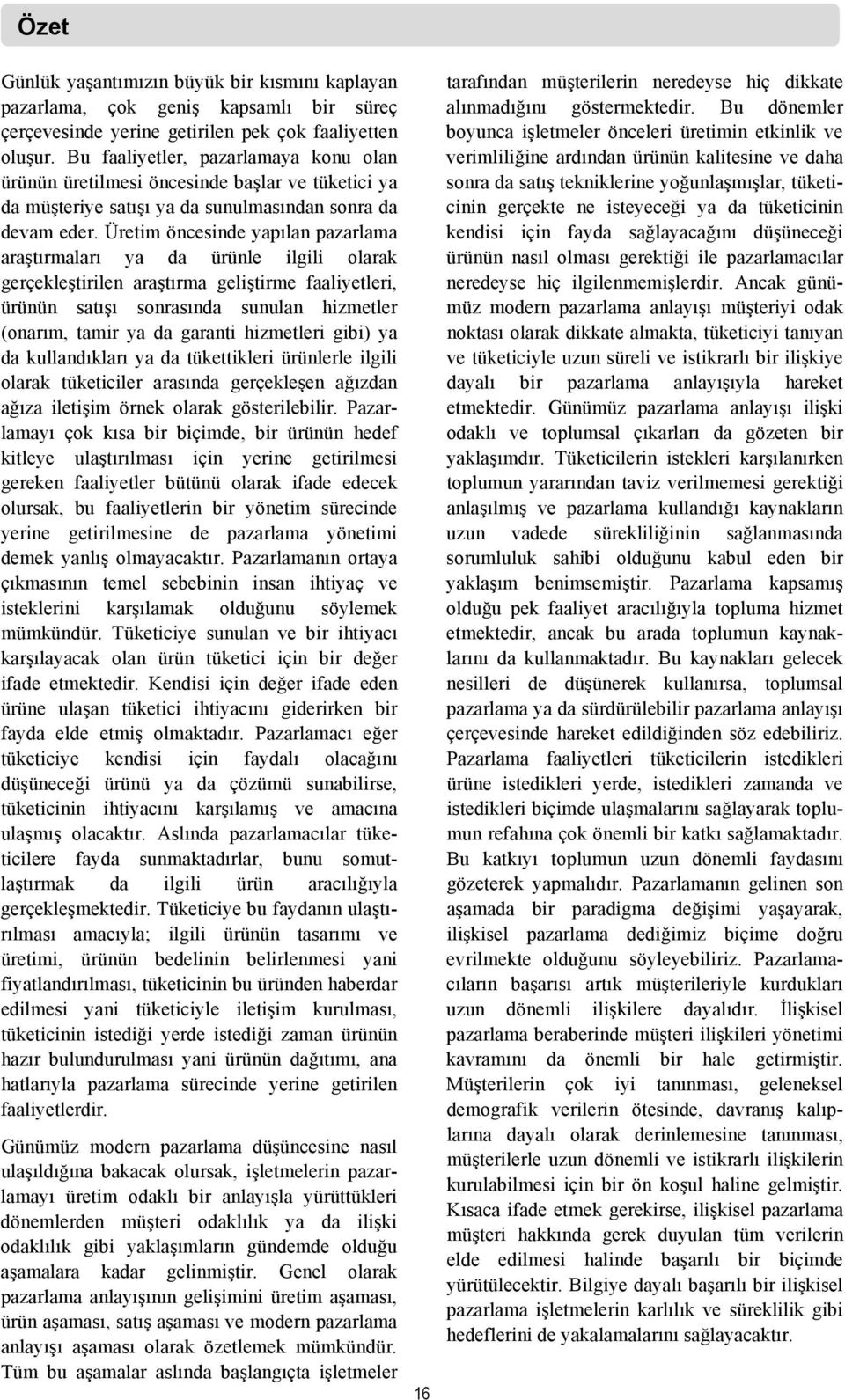 Üretim öncesinde yapılan pazarlama araştırmaları ya da ürünle ilgili olarak gerçekleştirilen araştırma geliştirme faaliyetleri, ürünün satışı sonrasında sunulan hizmetler (onarım, tamir ya da garanti