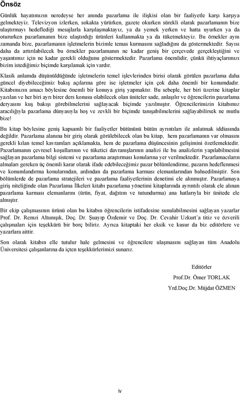 pazarlamanın bize ulaştırdığı ürünleri kullanmakta ya da tüketmekteyiz. Bu örnekler aynı zamanda bize, pazarlamanın işletmelerin bizimle temas kurmasını sağladığını da göstermektedir.