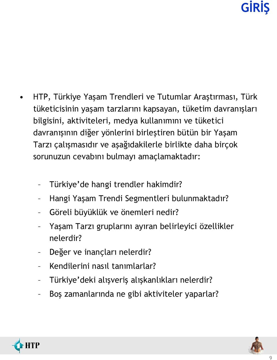amaçlamaktadır: Türkiye de hangi trendler hakimdir? Hangi Yaşam Trendi Segmentleri bulunmaktadır? Göreli büyüklük ve önemleri nedir?