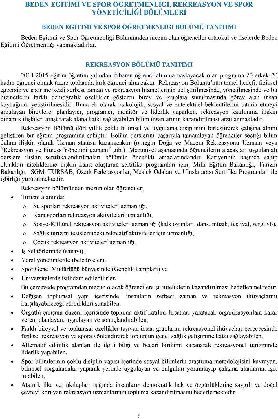 REKREASYON BÖLÜMÜ TANITIMI 2014-2015 eğitim-öğretim yılından itibaren öğrenci alımına başlayacak olan programa 20 erkek-20 kadın öğrenci olmak üzere toplamda kırk öğrenci alınacaktır.