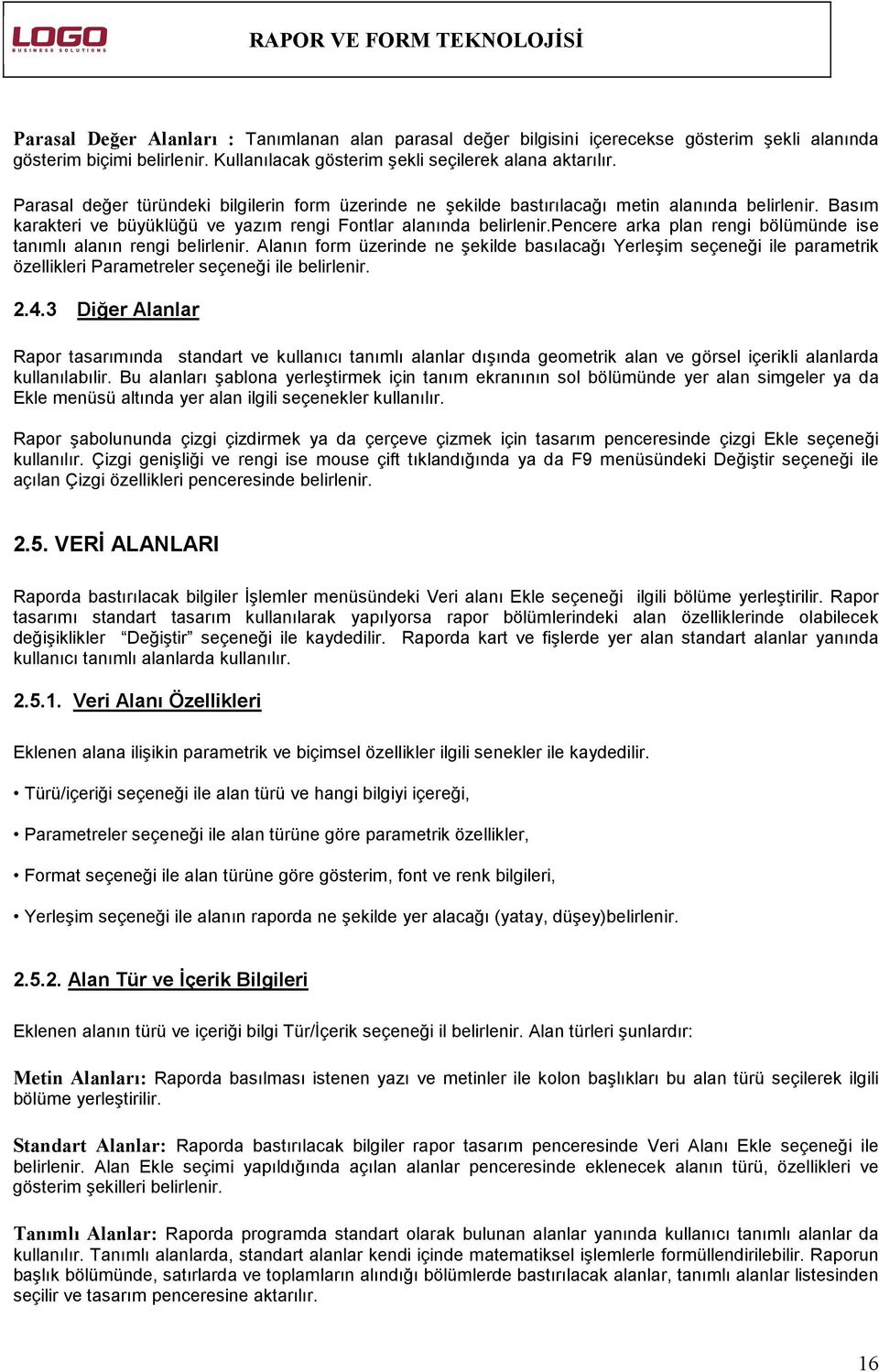 pencere arka plan rengi bölümünde ise tanımlı alanın rengi belirlenir. Alanın form üzerinde ne şekilde basılacağı Yerleşim seçeneği ile parametrik özellikleri Parametreler seçeneği ile belirlenir. 2.