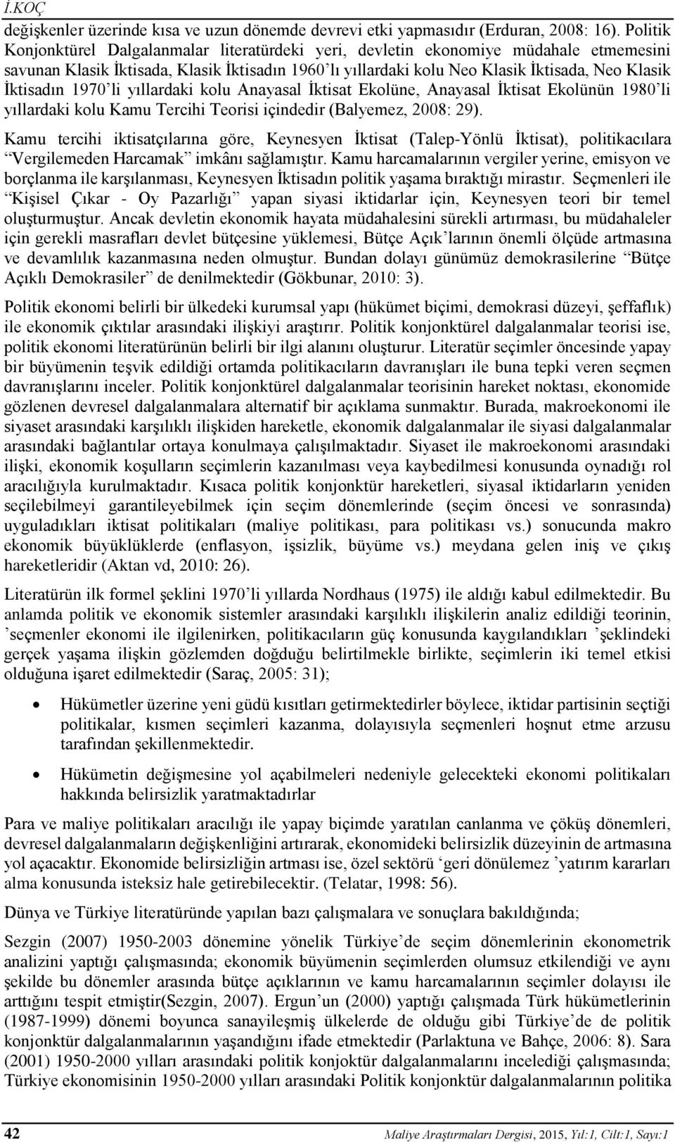 İktisadın 1970 li yıllardaki kolu Anayasal İktisat Ekolüne, Anayasal İktisat Ekolünün 1980 li yıllardaki kolu Kamu Tercihi Teorisi içindedir (Balyemez, 2008: 29).