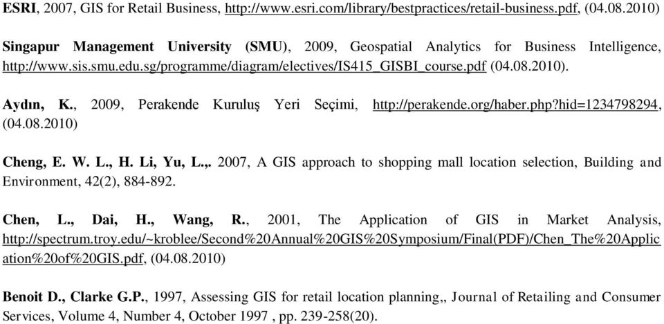 , 2009, Perakende Kuruluş Yeri Seçimi, (04.08.2010) http://perakende.org/haber.php?hid=1234798294, Cheng, E. W. L., H. Li, Yu, L.,. 2007, A GIS approach to shopping mall location selection, Building and Environment, 42(2), 884-892.