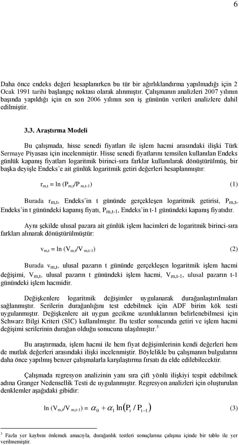 3. Araştırma Modeli Bu çalışmada, hisse senedi fiyatları ile işlem hacmi arasındaki ilişki Türk Sermaye Piyasası için incelenmiştir.