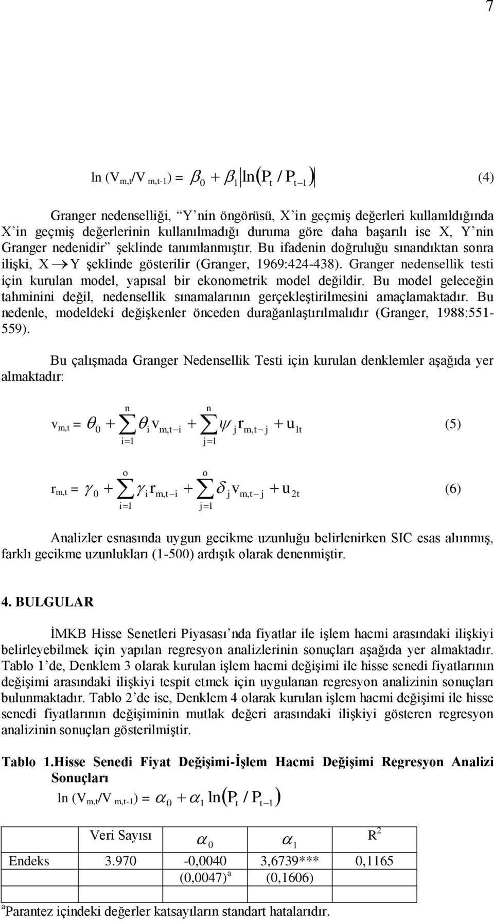 Granger nedensellik testi için kurulan model, yapısal bir ekonometrik model değildir. Bu model geleceğin tahminini değil, nedensellik sınamalarının gerçekleştirilmesini amaçlamaktadır.