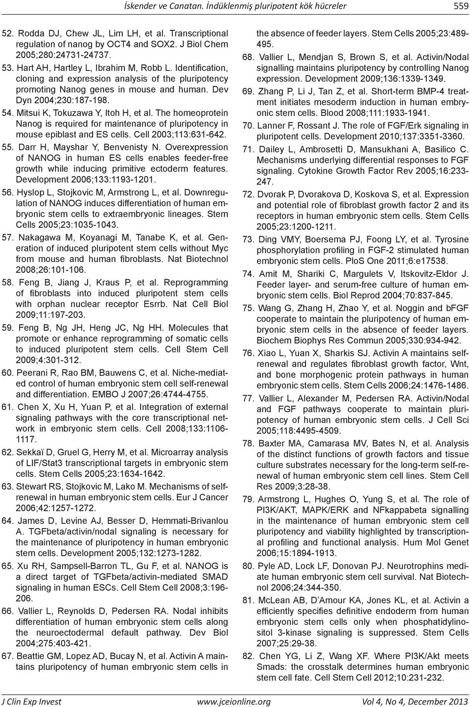 Mitsui K, Tokuzawa Y, Itoh H, et al. The homeoprotein Nanog is required for maintenance of pluripotency in mouse epiblast and ES cells. Cell 2003;113:631-642. 55. Darr H, Mayshar Y, Benvenisty N.