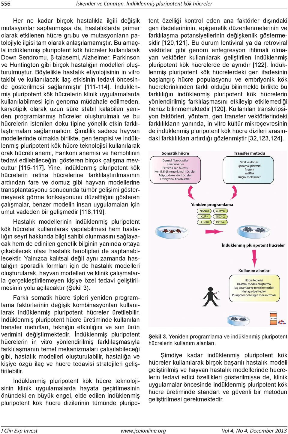 tam olarak anlaşılamamıştır. Bu amaçla indüklenmiş pluripotent kök hücreler kullanılarak Down Sendromu, β-talasemi, Alzheimer, Parkinson ve Huntington gibi birçok hastalığın modelleri oluşturulmuştur.