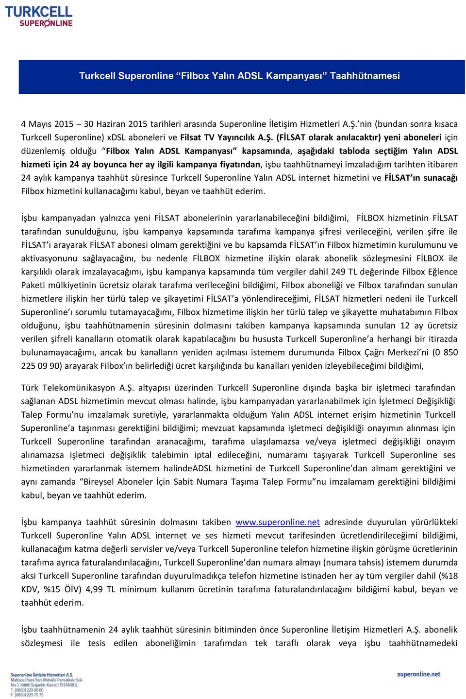 (FİLSAT olarak anılacaktır) yeni aboneleri için düzenlemiş olduğu Filbox Yalın ADSL Kampanyası kapsamında, aşağıdaki tabloda seçtiğim Yalın ADSL hizmeti için 24 ay boyunca her ay ilgili kampanya