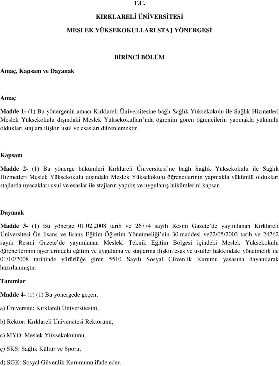 Kapsam Madde 2- (1) Bu yönerge hükümleri Kırklareli Üniversitesi ne bağlı Sağlık Yüksekokulu ile Sağlık Hizmetleri Meslek Yüksekokulu dışındaki Meslek Yüksekokulu öğrencilerinin yapmakla yükümlü