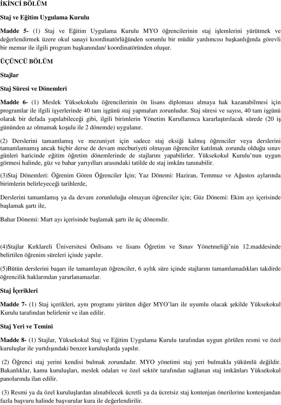 ÜÇÜNCÜ BÖLÜM Stajlar Staj Süresi ve Dönemleri Madde 6- (1) Meslek Yüksekokulu öğrencilerinin ön lisans diploması almaya hak kazanabilmesi için programlar ile ilgili işyerlerinde 40 tam işgünü staj