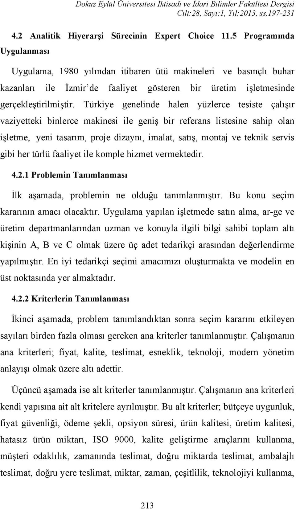 Türkiye genelinde halen yüzlerce tesiste çalışır vaziyetteki binlerce makinesi ile geniş bir referans listesine sahip olan işletme, yeni tasarım, proje dizaynı, imalat, satış, montaj ve teknik servis