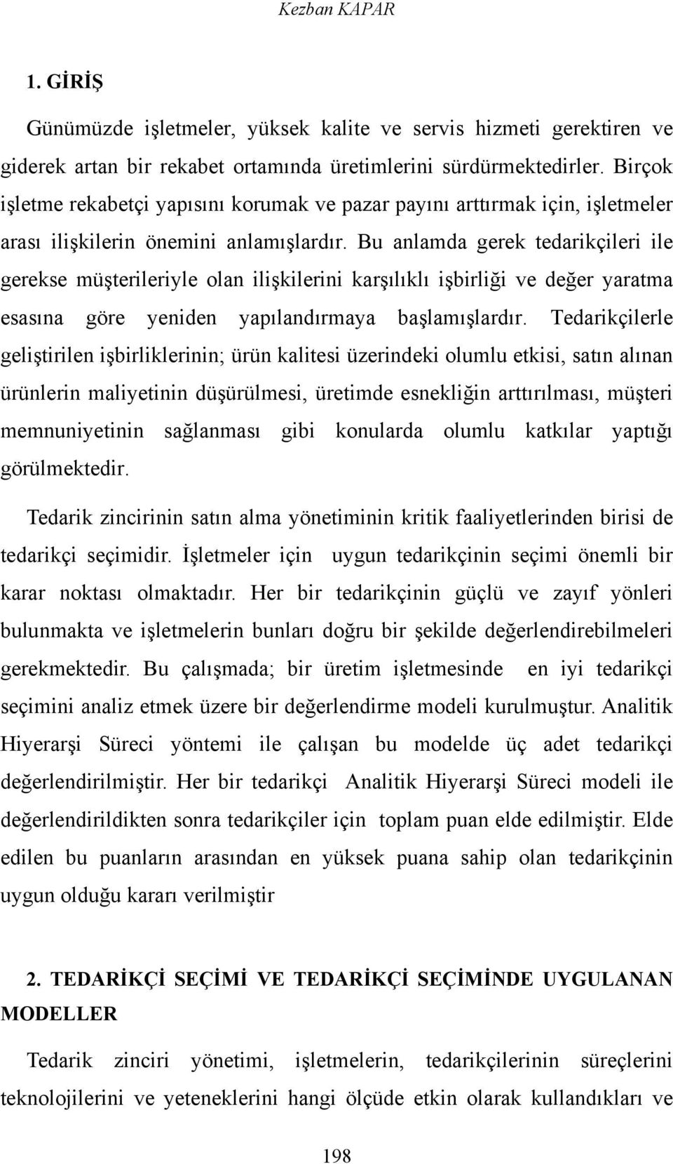 Bu anlamda gerek tedarikçileri ile gerekse müşterileriyle olan ilişkilerini karşılıklı işbirliği ve değer yaratma esasına göre yeniden yapılandırmaya başlamışlardır.