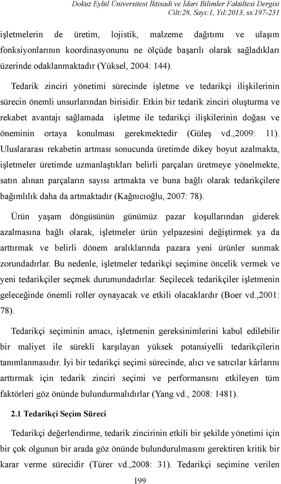 Tedarik zinciri yönetimi sürecinde işletme ve tedarikçi ilişkilerinin sürecin önemli unsurlarından birisidir.