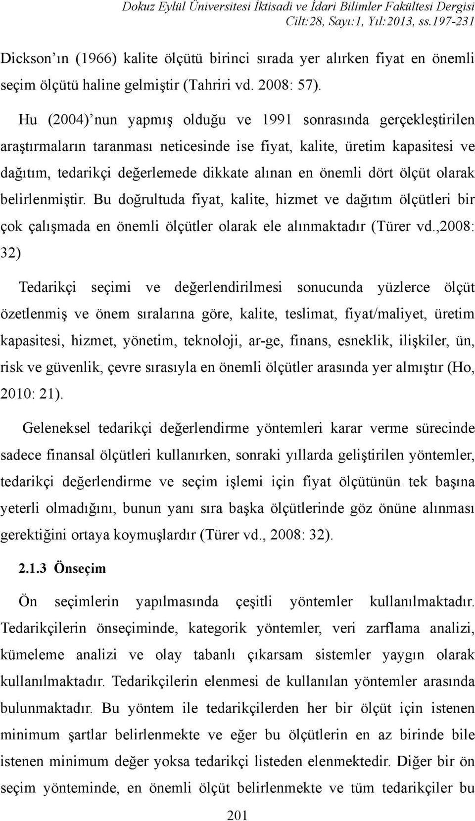 Hu (2004) nun yapmış olduğu ve 1991 sonrasında gerçekleştirilen araştırmaların taranması neticesinde ise fiyat, kalite, üretim kapasitesi ve dağıtım, tedarikçi değerlemede dikkate alınan en önemli