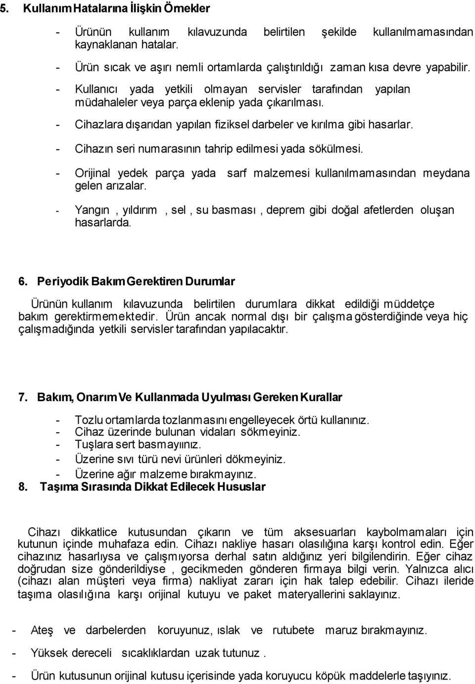 - Cihazlara dışarıdan yapılan fiziksel darbeler ve kırılma gibi hasarlar. - Cihazın seri numarasının tahrip edilmesi yada sökülmesi.