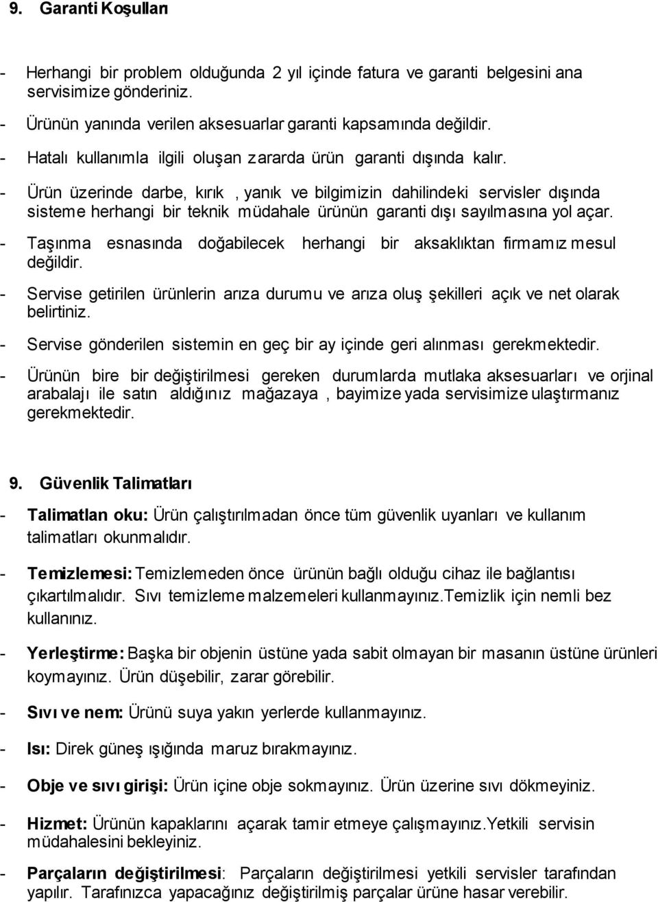 - Ürün üzerinde darbe, kırık, yanık ve bilgimizin dahilindeki servisler dışında sisteme herhangi bir teknik müdahale ürünün garanti dışı sayılmasına yol açar.