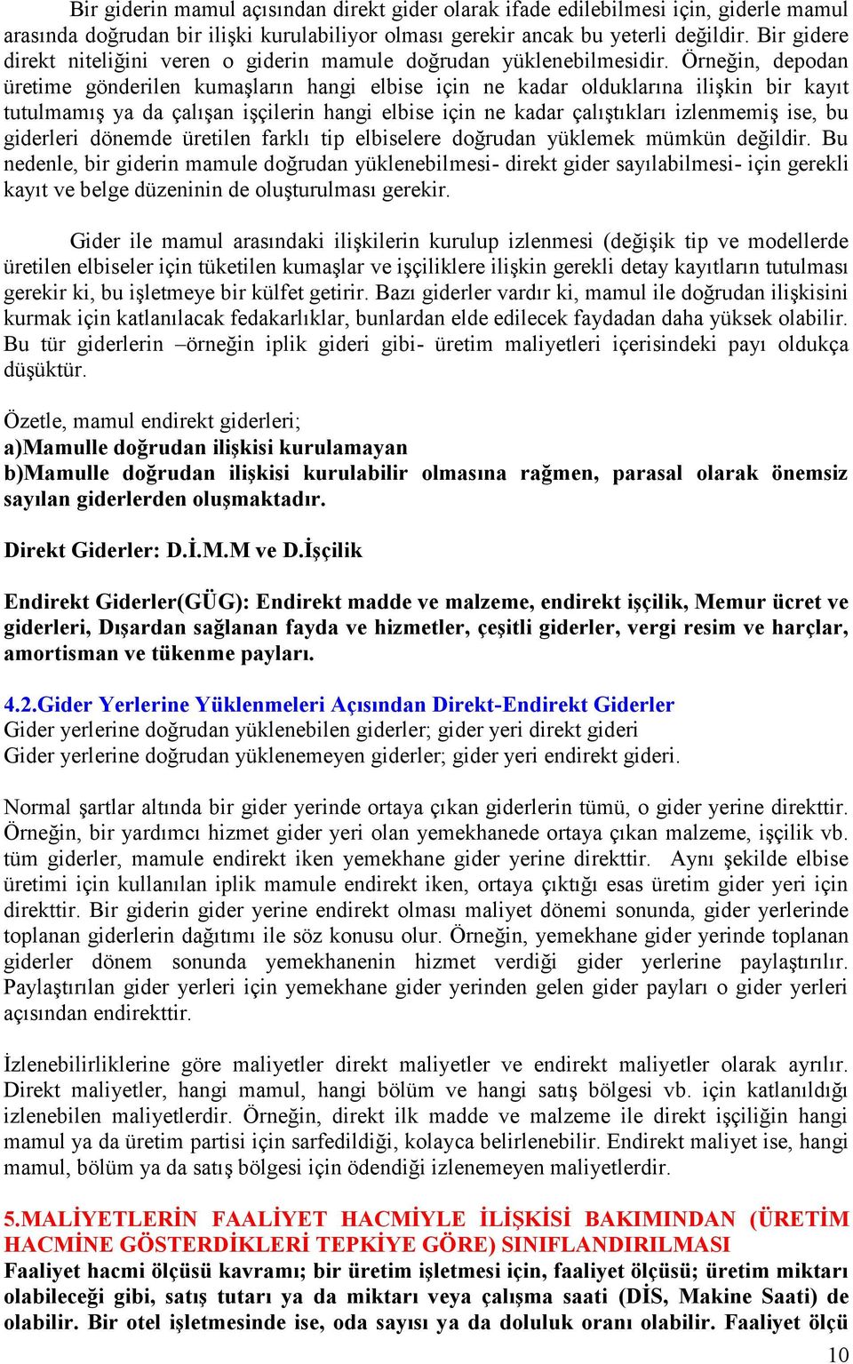 Örneğin, depodan üretime gönderilen kumaşların hangi elbise için ne kadar olduklarına ilişkin bir kayıt tutulmamış ya da çalışan işçilerin hangi elbise için ne kadar çalıştıkları izlenmemiş ise, bu