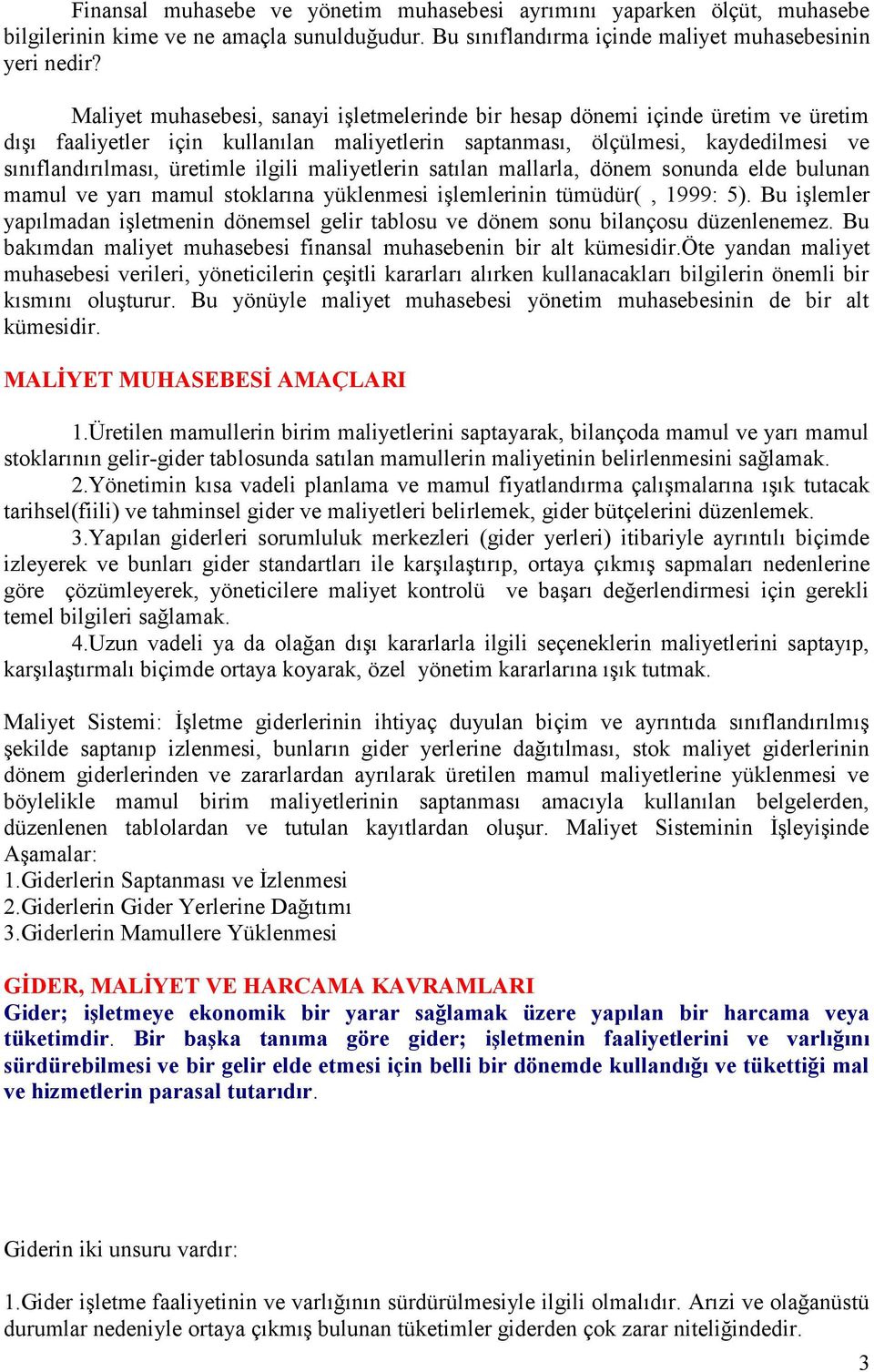 ilgili maliyetlerin satılan mallarla, dönem sonunda elde bulunan mamul ve yarı mamul stoklarına yüklenmesi işlemlerinin tümüdür(, 1999: 5).