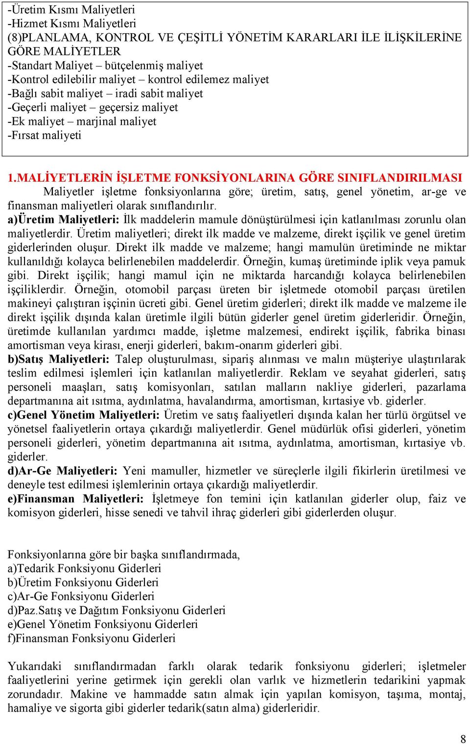 MALİYETLERİN İŞLETME FONKSİYONLARINA GÖRE SINIFLANDIRILMASI Maliyetler işletme fonksiyonlarına göre; üretim, satış, genel yönetim, ar-ge ve finansman maliyetleri olarak sınıflandırılır.