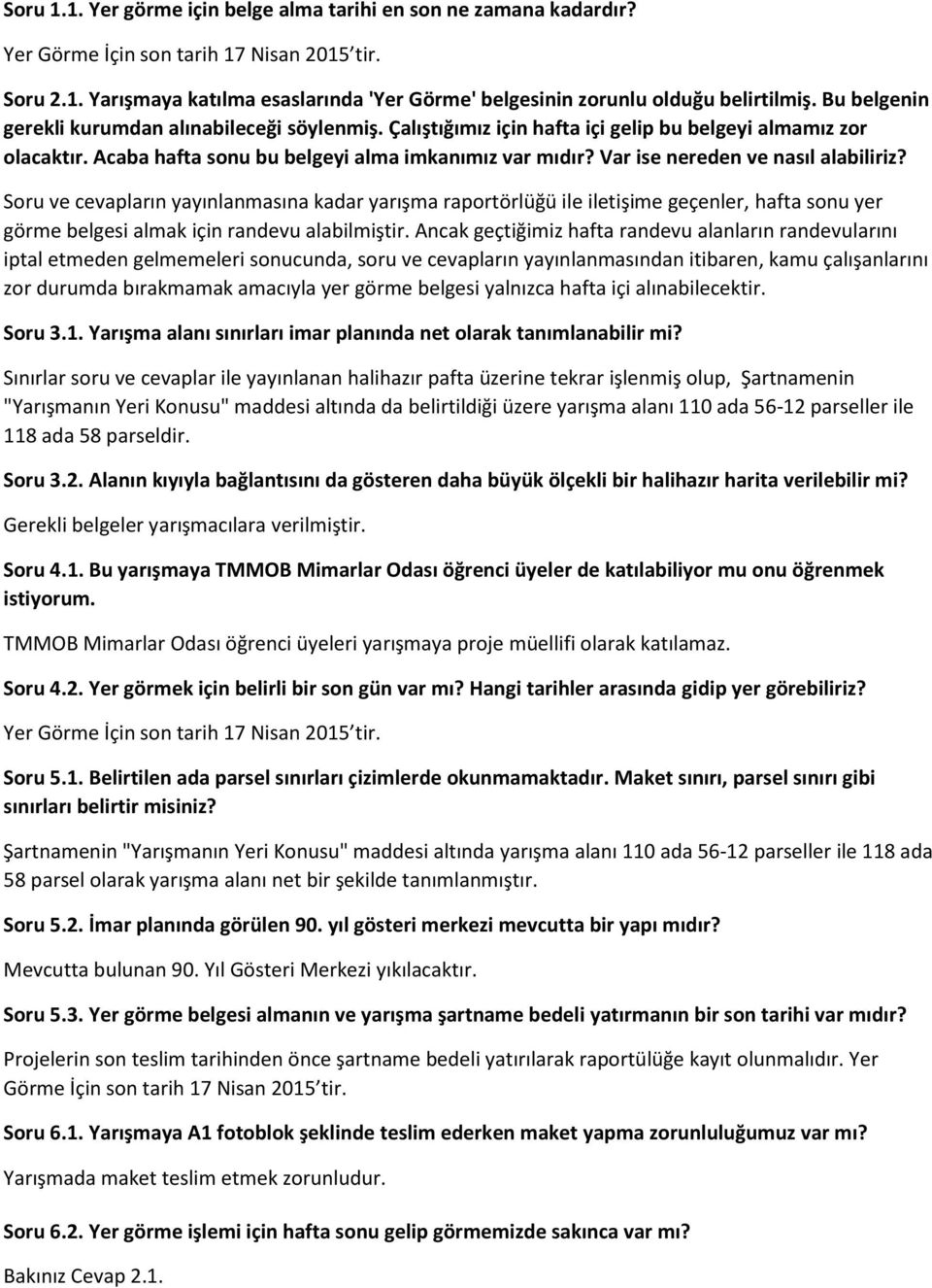 Var ise nereden ve nasıl alabiliriz? Soru ve cevapların yayınlanmasına kadar yarışma raportörlüğü ile iletişime geçenler, hafta sonu yer görme belgesi almak için randevu alabilmiştir.