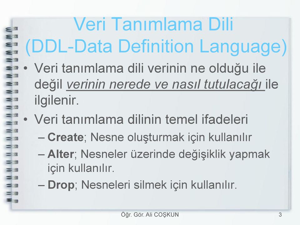 Veri tanımlama dilinin temel ifadeleri Create; Nesne oluşturmak için kullanılır