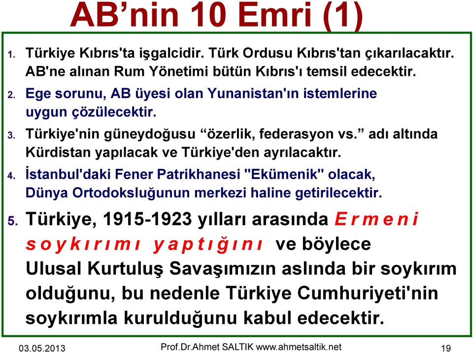 adı altında Kürdistan yapılacak ve Türkiye'den ayrılacaktır. 4. İstanbul'daki Fener Patrikhanesi ''Ekümenik'' olacak, Dünya Ortodoksluğunun merkezi haline getirilecektir. 5.