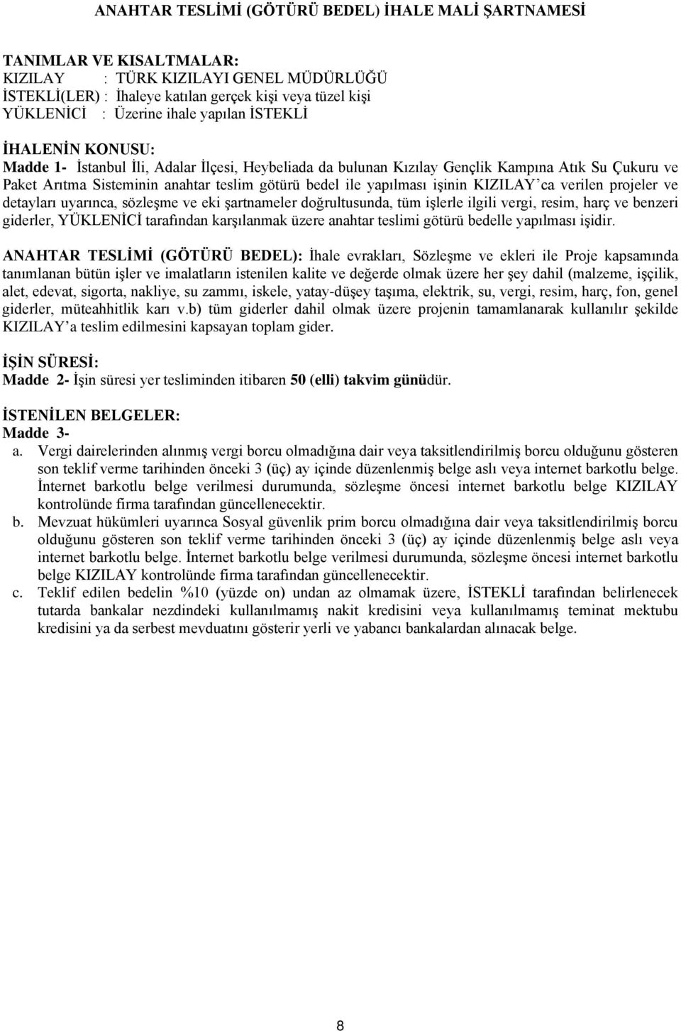 yapılması işinin KIZILAY ca verilen projeler ve detayları uyarınca, sözleşme ve eki şartnameler doğrultusunda, tüm işlerle ilgili vergi, resim, harç ve benzeri giderler, YÜKLENİCİ tarafından