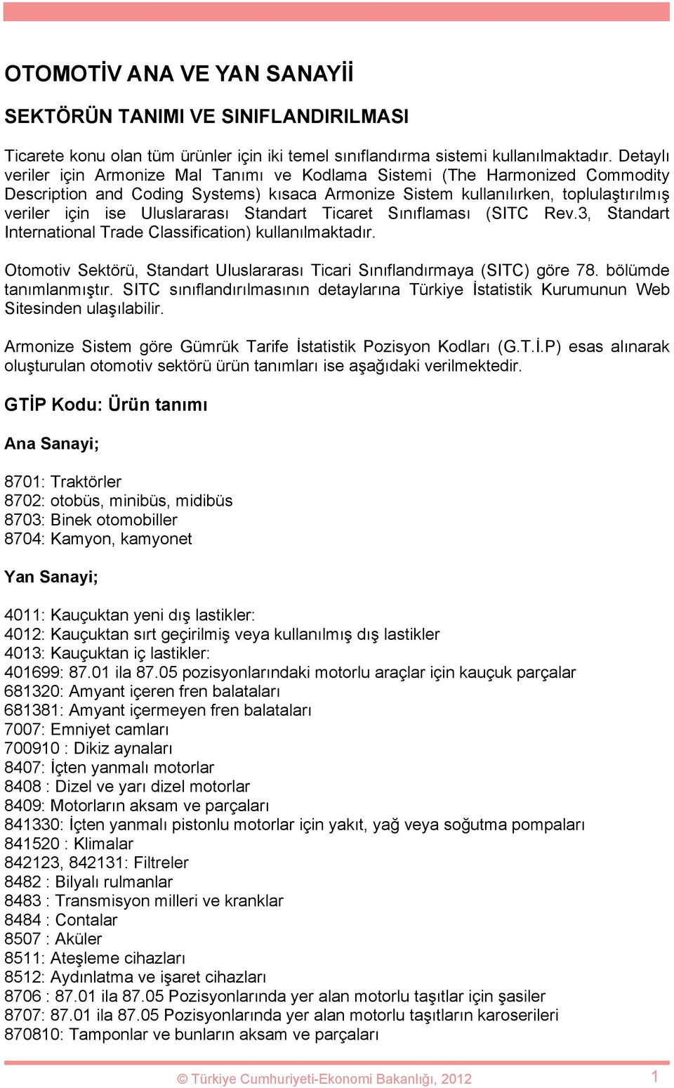 Uluslararası Standart Ticaret Sınıflaması (SITC Rev.3, Standart International Trade Classification) kullanılmaktadır. Otomotiv Sektörü, Standart Uluslararası Ticari Sınıflandırmaya (SITC) göre 78.