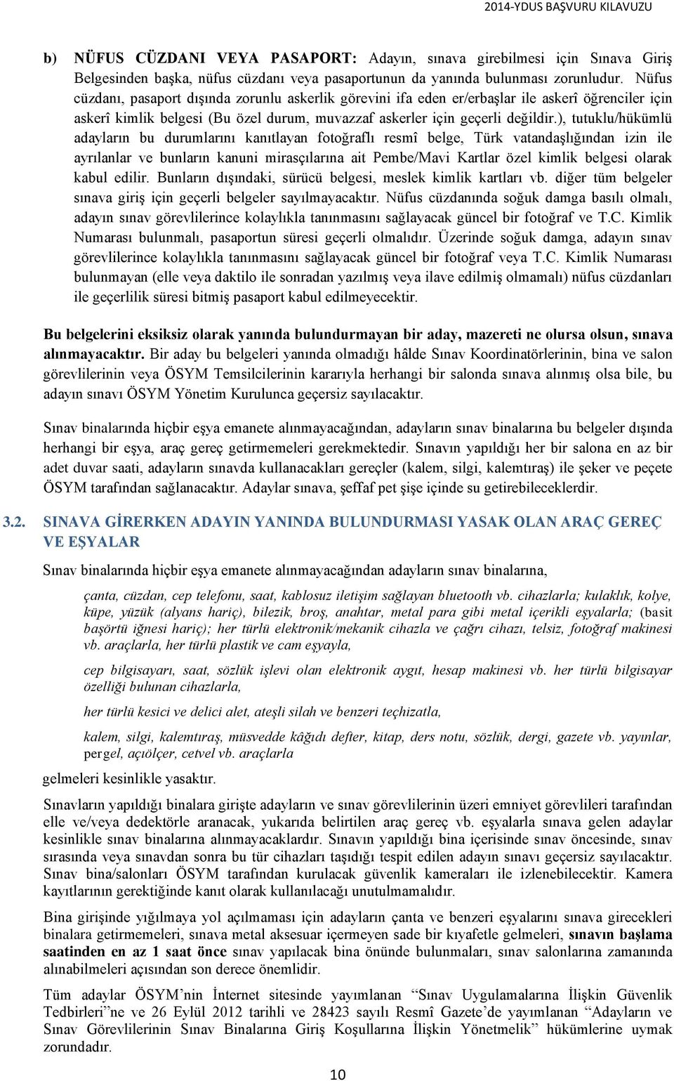 ), tutuklu/hükümlü adayların bu durumlarını kanıtlayan fotoğraflı resmî belge, Türk vatandaşlığından izin ile ayrılanlar ve bunların kanuni mirasçılarına ait Pembe/Mavi Kartlar özel kimlik belgesi