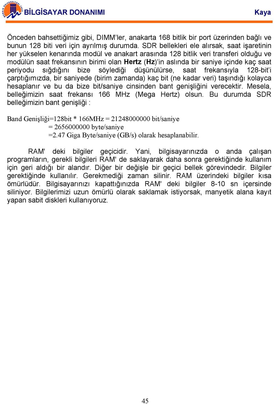 içinde kaç saat periyodu sığdığını bize söylediği düşünülürse, saat frekansıyla 128-bit i çarptığımızda, bir saniyede (birim zamanda) kaç bit (ne kadar veri) taşındığı kolayca hesaplanır ve bu da