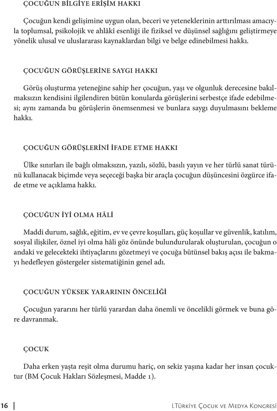 ÇOCUĞUN GÖRÜŞLERİNE SAYGI HAKKI Görüş oluşturma yeteneğine sahip her çocuğun, yaşı ve olgunluk derecesine bakılmaksızın kendisini ilgilendiren bütün konularda görüşlerini serbestçe ifade edebilmesi;