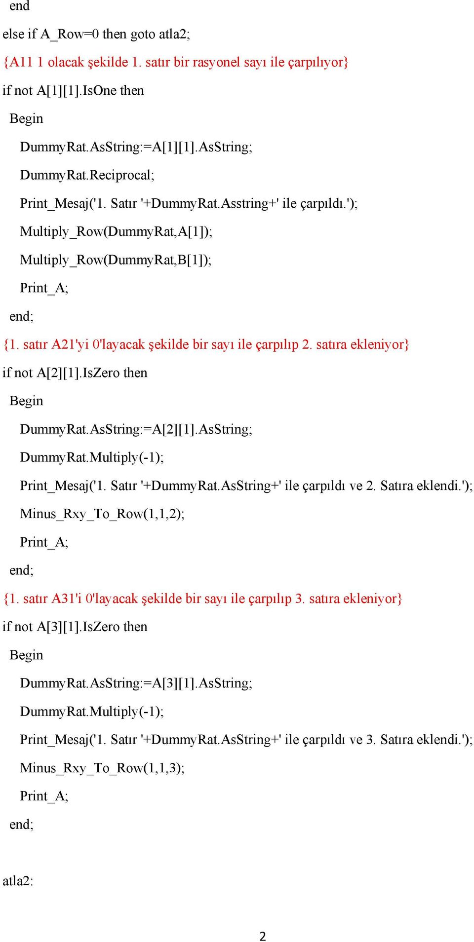 satıra ekleniyor} if not A[2][1].IsZero then DummyRat.AsString:=A[2][1].AsString; Print_Mesaj('1. Satır '+DummyRat.AsString+' ile çarpıldı ve 2. Satıra eklendi.'); Minus_Rxy_To_Row(1,1,2); {1.