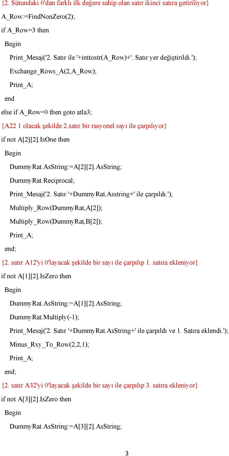 AsString; DummyRat.Reciprocal; Print_Mesaj('2. Satır '+DummyRat.Asstring+' ile çarpıldı.'); Multiply_Row(DummyRat,A[2]); Multiply_Row(DummyRat,B[2]); {2.