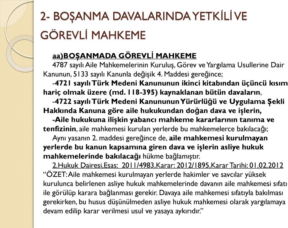 118-395) kaynaklanan bütün davaların, -4722 sayılı Türk Medeni Kanununun Yürürlüğü ve Uygulama Şekli Hakkında Kanuna göre aile hukukundan doğan dava ve işlerin, -Aile hukukuna ilişkin yabancı mahkeme