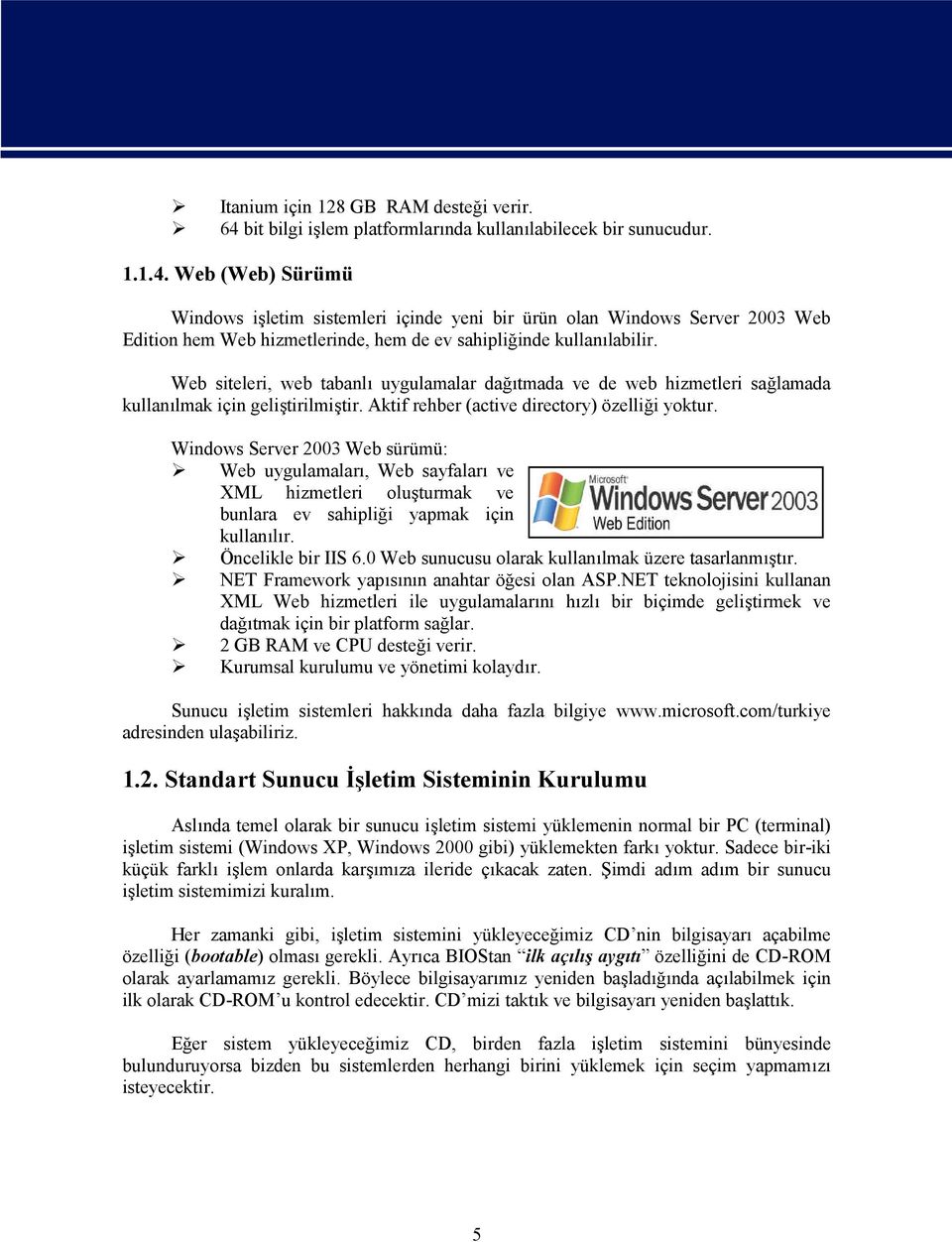 Web (Web) Sürümü Windows işletim sistemleri içinde yeni bir ürün olan Windows Server 2003 Web Edition hem Web hizmetlerinde, hem de ev sahipliğinde kullanılabilir.