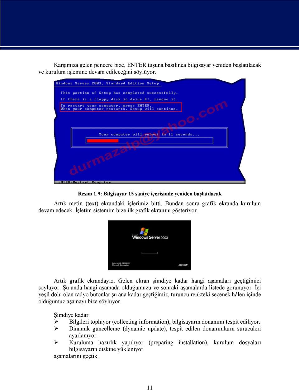 İşletim sistemim bize ilk grafik ekranını gösteriyor. Artık grafik ekrandayız. Gelen ekran şimdiye kadar hangi aşamaları geçtiğimizi söylüyor.