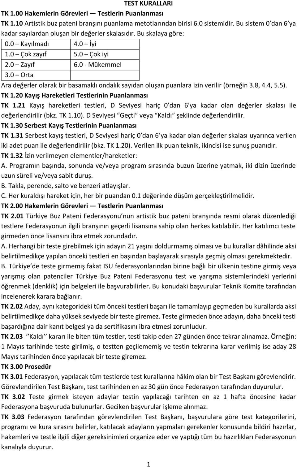 0 Orta Ara değerler olarak bir basamaklı ondalık sayıdan oluşan puanlara izin verilir (örneğin 3.8, 4.4, 5.5). TK 1.20 Kayış Hareketleri Testlerinin Puanlanması TK 1.