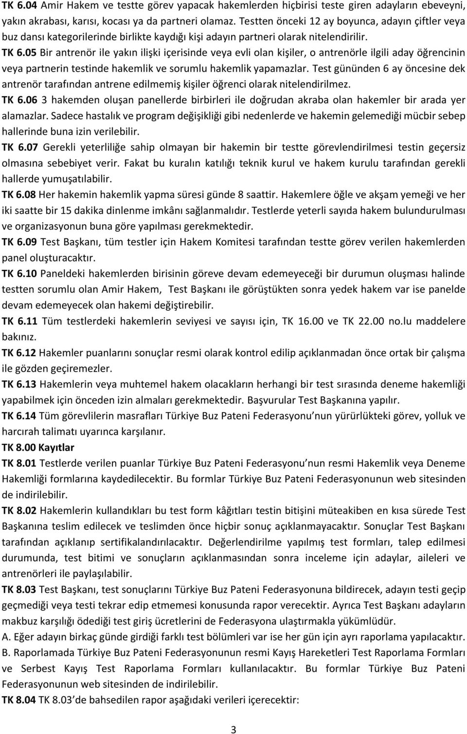 05 Bir antrenör ile yakın ilişki içerisinde veya evli olan kişiler, o antrenörle ilgili aday öğrencinin veya partnerin testinde hakemlik ve sorumlu hakemlik yapamazlar.