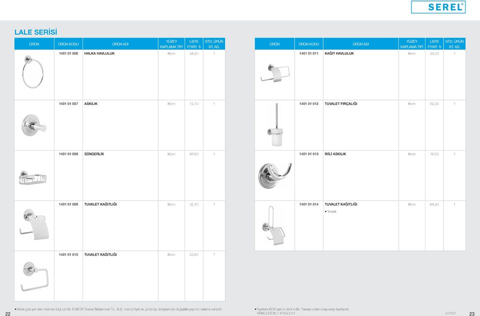 01 013 İKİLİ ASKILIK Krom 16,50 1 1401 01 009 TUVALET KAĞITLIĞI Krom 32,70 1 1401 01 014 TUVALET