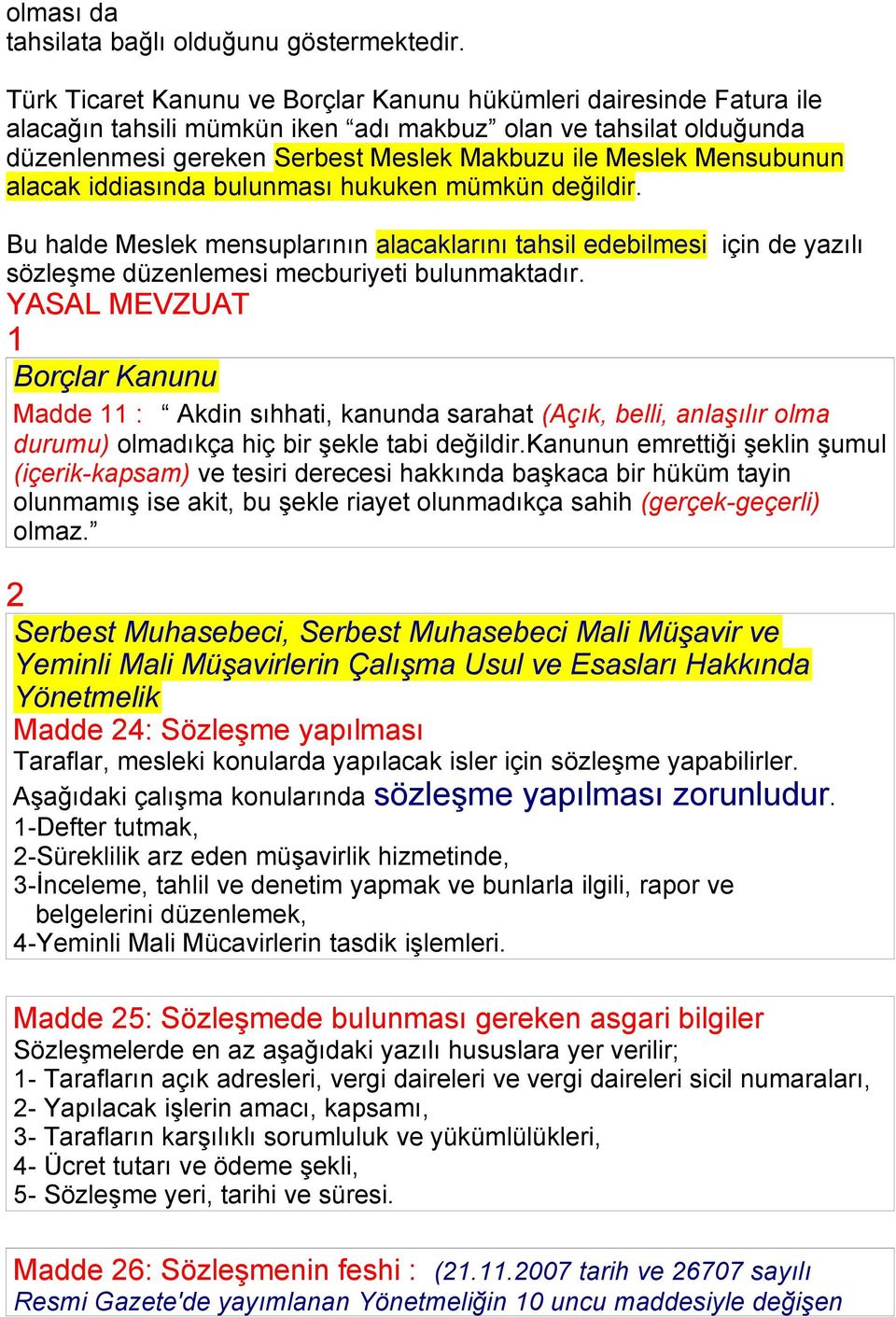 Mensubunun alacak iddiasında bulunması hukuken mümkün değildir. Bu halde Meslek mensuplarının alacaklarını tahsil edebilmesi için de yazılı sözleşme düzenlemesi mecburiyeti bulunmaktadır.