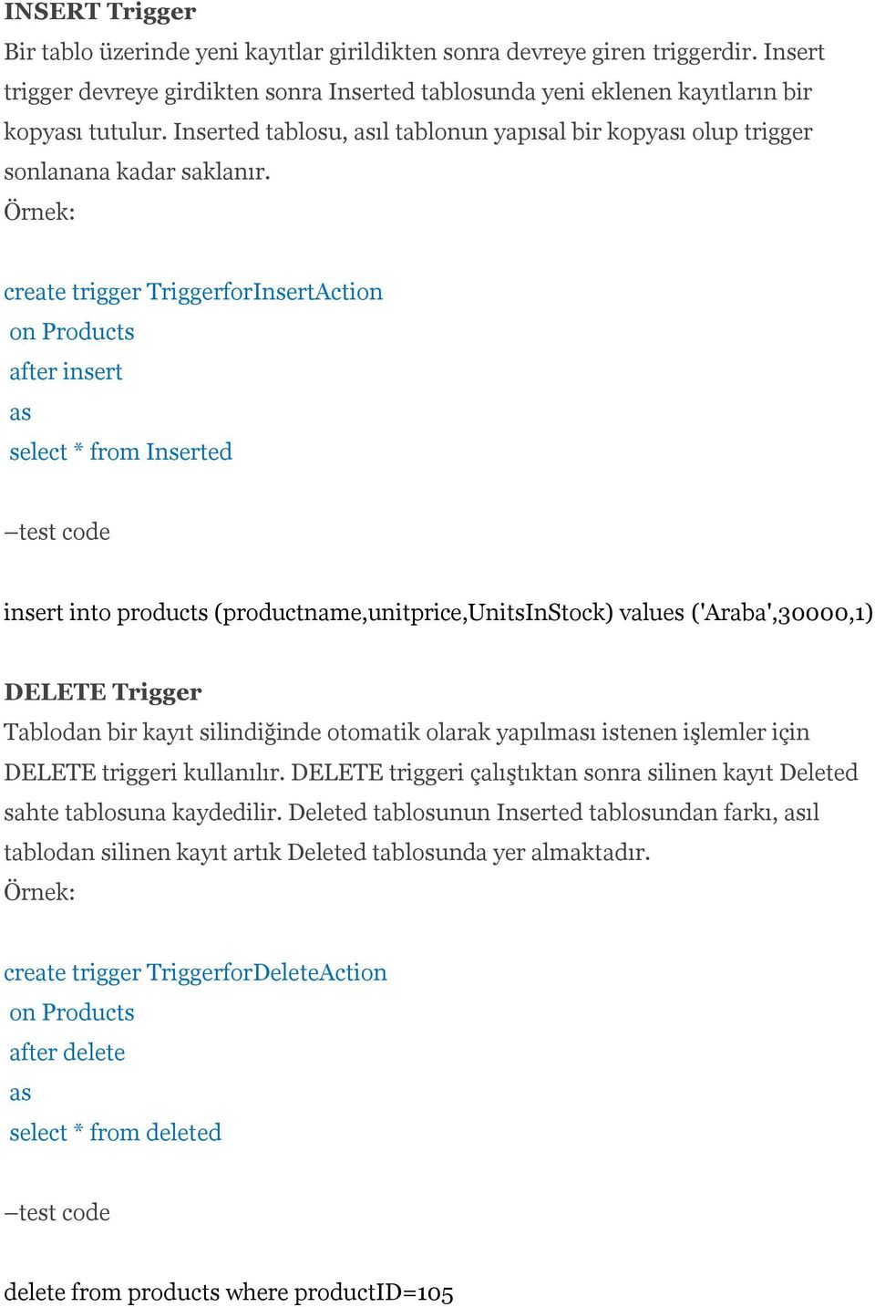 Örnek: create trigger TriggerforInsertAction on Products after insert select * from Inserted test code insert into products (productname,unitprice,unitsinstock) values ('Araba',30000,1) DELETE