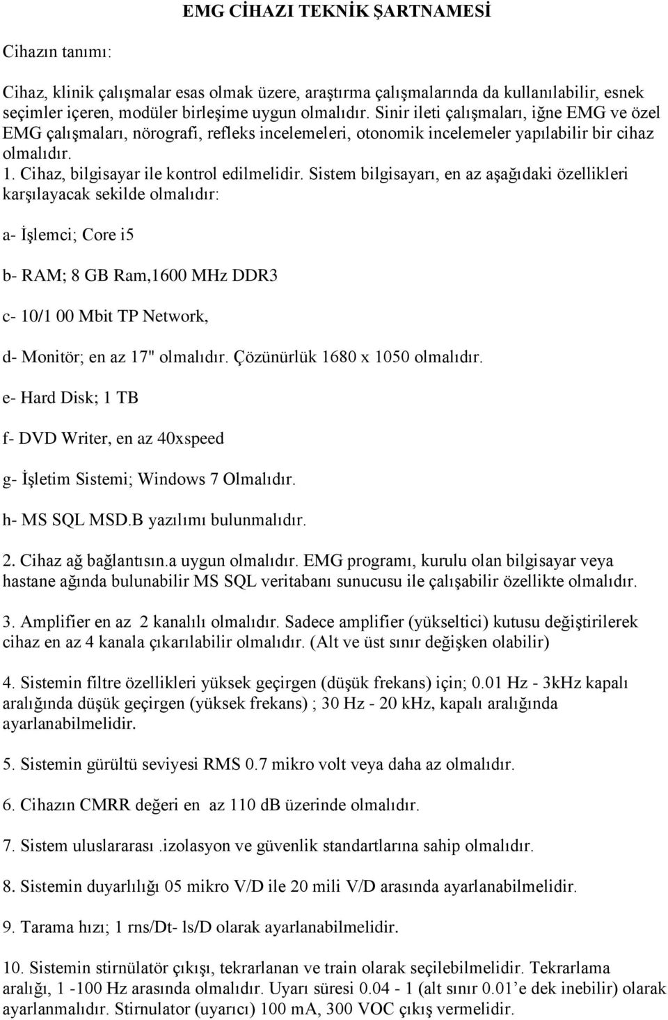 Sistem bilgisayarı, en az aşağıdaki özellikleri karşılayacak sekilde olmalıdır: a- İşlemci; Core i5 b- RAM; 8 GB Ram,1600 MHz DDR3 c- 10/1 00 Mbit TP Network, d- Monitör; en az 17" olmalıdır.